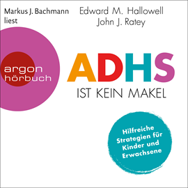 Hörbuch ADHS ist kein Makel - Hilfreiche Strategien für Kinder und Erwachsene (Ungekürzte Lesung)  - Autor Edward M. Hallowell, John J. Ratey   - gelesen von Markus J. Bachmann