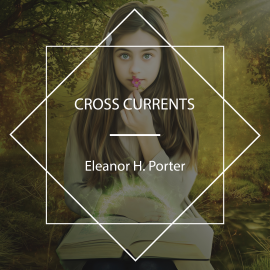 Hörbuch Cross Currents  - Autor Eleanor H. Porter   - gelesen von Chiquito Crasto