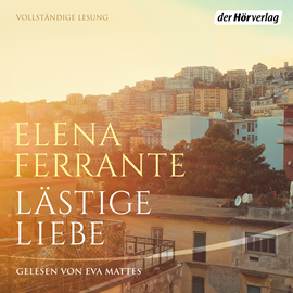 Hörbuch Lästige Liebe  - Autor Elena Ferrante   - gelesen von Eva Mattes