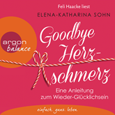 Hörbuch Goodbye Herzschmerz - Eine Anleitung zum Wieder-Glücklichsein  - Autor Elena-Katharina Sohn   - gelesen von Feli Haacke