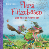 Flora Flitzebesen – Vier hexige Abenteuer