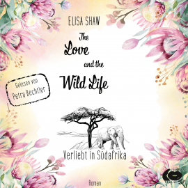 Hörbuch The Love And The Wild LIfe  - Autor Elisa Shaw   - gelesen von Petra Bechtler