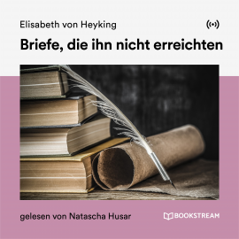 Hörbuch Briefe, die ihn nicht erreichten  - Autor Elisabeth von Heyking   - gelesen von Schauspielergruppe