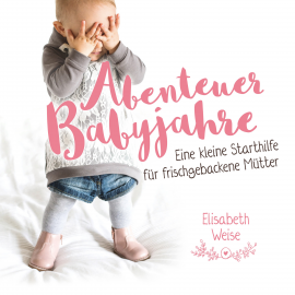 Hörbuch Abenteuer Babyjahre  - Autor Elisabeth Weise   - gelesen von Schauspielergruppe