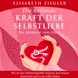 Hörbuch Die heilende Kraft der Selbstliebe - Der Schlüssel zum Glück  - Autor Elisabeth Ziegler   - gelesen von Fanny Juschten