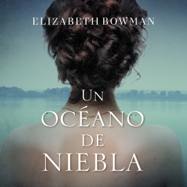 Hörbuch Un océano de niebla  - Autor Elizabeth Bowman   - gelesen von Arancha Del Toro