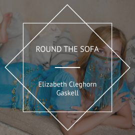 Hörbuch Round the Sofa  - Autor Elizabeth Cleghorn Gaskell   - gelesen von NoelBadrian