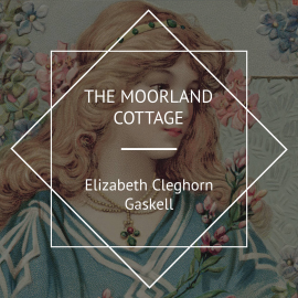 Hörbuch The Moorland Cottage  - Autor Elizabeth Cleghorn Gaskell   - gelesen von Lynne T