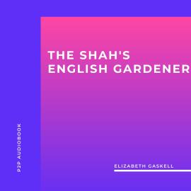Hörbuch The Shah's English Gardener (Unabridged)  - Autor Elizabeth Gaskell   - gelesen von Rachel Clarke