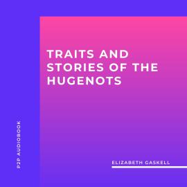 Hörbuch Traits and Stories of the Hugenots (Unabridged)  - Autor Elizabeth Gaskell   - gelesen von Rachel Clarke