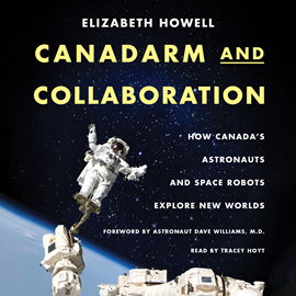 Hörbuch Canadarm and Collaboration - How Canada’s Astronauts and Space Robots Explore New Worlds (Unabridged)  - Autor Elizabeth Howell   - gelesen von Tracey Hoyt