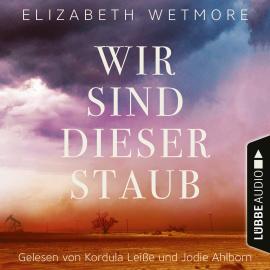 Hörbuch Wir sind dieser Staub (Ungekürzt)  - Autor Elizabeth Wetmore   - gelesen von Schauspielergruppe