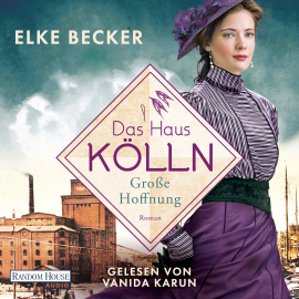 Hörbuch Das Haus Kölln. Große Hoffnung  - Autor Elke Becker   - gelesen von Vanida Karun