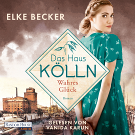 Hörbuch Das Haus Kölln. Wahres Glück  - Autor Elke Becker   - gelesen von Vanida Karun