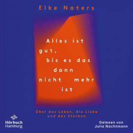 Hörbuch Alles ist gut, bis es das dann nicht mehr ist  - Autor Elke Naters   - gelesen von Julia Nachtmann