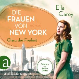 Hörbuch Die Frauen von New York - Glanz der Freiheit - Töchter Amerikas, Band 1 (Gekürzt)  - Autor Ella Carey   - gelesen von Sabina Godec