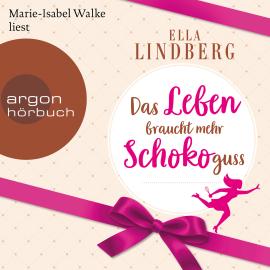 Hörbuch Das Leben braucht mehr Schokoguss (Gekürzte Lesung)  - Autor Ella Lindberg   - gelesen von Marie-Isabel Walke