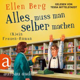 Hörbuch Alles muss man selber machen - (K)ein Frauen-Roman (Gekürzt)  - Autor Ellen Berg   - gelesen von Tessa Mittelstaedt