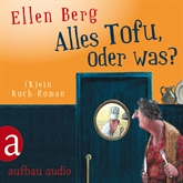 Hörbuch Alles Tofu, oder was? - (K)ein Koch-Roman  - Autor Ellen Berg   - gelesen von Ellen Berg