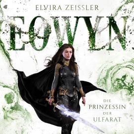 Hörbuch Die Prinzessin der Ulfarat - Eowyn, Band 4 (ungekürzt)  - Autor Elvira Zeißler   - gelesen von Michaela Gaertner