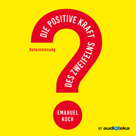 Hörbuch Die positive Kraft des Zweifelns  - Autor Emanuel Koch   - gelesen von Emanuel Koch