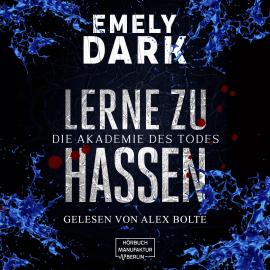 Hörbuch Die Akademie des Todes - Lerne zu hassen (ungekürzt)  - Autor Emely Dark   - gelesen von Alex Bolte