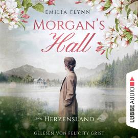 Hörbuch Morgan's Hall - Herzensland - Die Morgan-Saga, Teil 1 (Ungekürzt)  - Autor Emilia Flynn   - gelesen von Felicity Grist