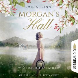 Hörbuch Morgan's Hall - Sehnsuchtsland - Die Morgan-Saga, Teil 2 (Ungekürzt)  - Autor Emilia Flynn   - gelesen von Felicity Grist