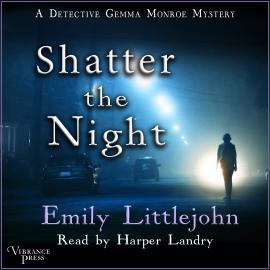 Hörbuch Shatter the Night - A Detective Gemma Monroe Mystery, Book 4 (Unabridged)  - Autor Emily Littlejohn   - gelesen von Harper Landry