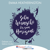 Hörbuch Zehn Wünsche bis zum Horizont  - Autor Emma Heatherington   - gelesen von Sabina Godec