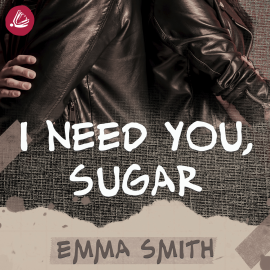Hörbuch I need you sugar  - Autor Emma Smith   - gelesen von Schauspielergruppe