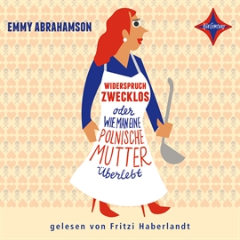 Hörbuch Widerspruch zwecklos oder wie man eine polnische Mutter überlebt  - Autor Emmy Abrahamson   - gelesen von Fritzi Haberlandt