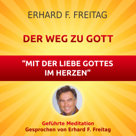 Hörbuch Der Weg zu Gott - Mit der Liebe Gottes im Herzen  - Autor Erhard F. Freitag   - gelesen von Erhard F. Freitag