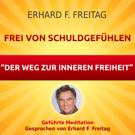 Hörbuch Frei von Schuldgefühlen - Der Weg zur inneren Freiheit  - Autor Erhard F. Freitag   - gelesen von Erhard F. Freitag