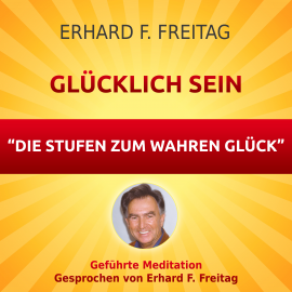 Hörbuch Glücklich sein - Die Stufen zum wahren Glück  - Autor Erhard F. Freitag   - gelesen von Erhard F. Freitag