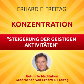 Hörbuch Konzentration - Steigerung der geistigen Aktivitäten  - Autor Erhard F. Freitag   - gelesen von Erhard F. Freitag