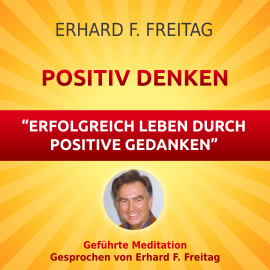 Hörbuch Positiv denken - Erfolgreich leben durch positive Gedanken  - Autor Erhard F. Freitag   - gelesen von Erhard F. Freitag