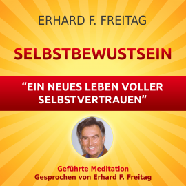 Hörbuch Selbstbewusst sein - Ein neues Leben voller Selbstvertrauen  - Autor Erhard F. Freitag   - gelesen von Erhard F. Freitag