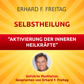 Hörbuch Selbstheilung - Aktivierung der inneren Heilkräfte  - Autor Erhard F. Freitag   - gelesen von Erhard F. Freitag