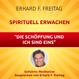 Hörbuch Spirituell erwachen - Die Schöpfung und ich sind eins  - Autor Erhard F. Freitag   - gelesen von Erhard F. Freitag