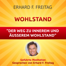 Hörbuch Wohlstand - Der Weg zu innerem und äußerem Wohlstand  - Autor Erhard F. Freitag   - gelesen von Erhard F. Freitag