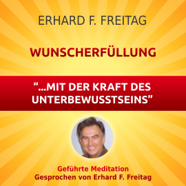 Hörbuch Wunscherfüllung - mit der Kraft des Unterbewusstseins  - Autor Erhard F. Freitag   - gelesen von Erhard F. Freitag