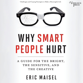 Hörbuch Why Smart People Hurt - A Guide for the Bright, the Sensitive, and the Creative (Unabridged)  - Autor Eric Maisel   - gelesen von Seth Podowitz