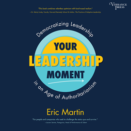 Hörbuch Your Leadership Moment - Democratizing Leadership in an Age of Authoritarianism (Unabridged)  - Autor Eric R. Martin   - gelesen von Greg Baglia