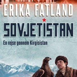 Hörbuch Sovjetistan, bind 4: En rejse gennem Kirgisistan  - Autor Erika Fatland   - gelesen von Tina Kruse Andersen