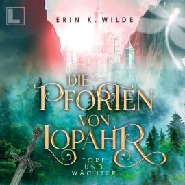 Hörbuch Tore und Wächter - Die Pforten von Lopahr, Band 1 (ungekürzt)  - Autor Erin K. Wilde   - gelesen von Fanny Bechert