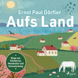 Hörbuch Aufs Land! Wege aus Klimakrise, Monokultur und Konsumzwang  - Autor Ernst Paul Dörfler   - gelesen von Clemens Benke