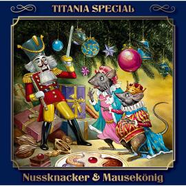 Hörbuch Titania Special, Märchenklassiker, Folge 6: Nussknacker & Mausekönig  - Autor Ernst Theodor Amadeus Hoffmann   - gelesen von Schauspielergruppe