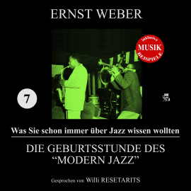 Hörbuch Die Geburtsstunde des "Modern Jazz" (Was Sie schon immer über Jazz wissen wollten 7)  - Autor Ernst Weber   - gelesen von Willi Resetarits