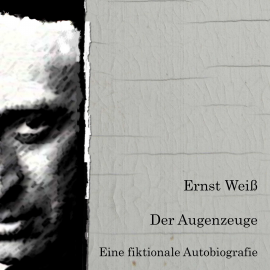 Hörbuch Der Augenzeuge. Eine fiktionale Biografie.  - Autor Ernst Weiß   - gelesen von Erika Mustermann